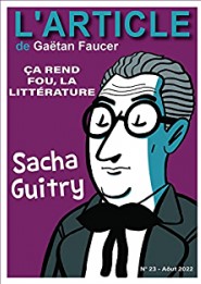 GAËTAN FAUCER - Sacha Guitry, ça rend fou, la littérature